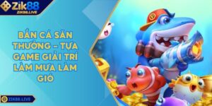 Bắn Cá Săn Thưởng - Tựa Game Giải Trí Làm Mưa Làm Gió 4 Ban Ca San Thuong