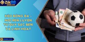 Kèo Bóng Đá - Nơi Rèn Luyện Tư Duy Sắc Bén Và Linh Hoạt 3 Keo Bong Da