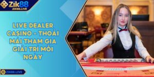 Live Dealer Casino - Thoải Mái Tham Gia Giải Trí Mỗi Ngày 3 Live Dealer Casino